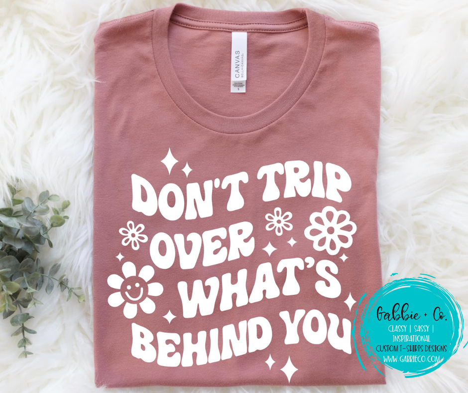 Don't trip on what's behind you.