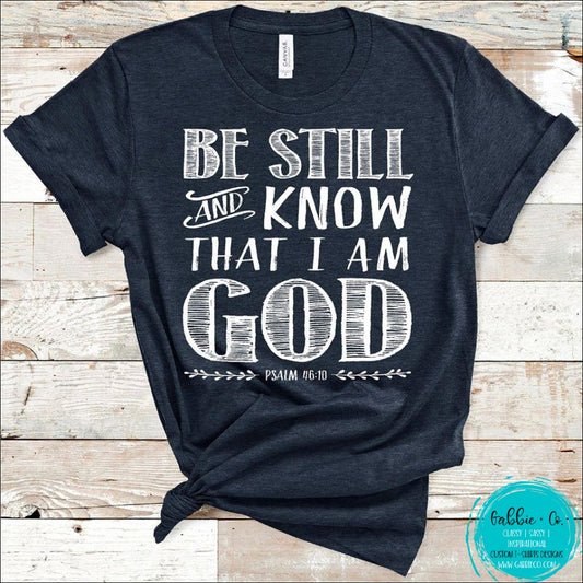 Be Still And Know That I Am God T-Shirt