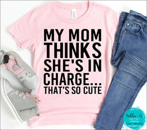 My Mom Thinks Shes In Charge T-Shirt