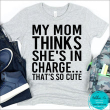 Load image into Gallery viewer, My Mom Thinks Shes In Charge T-Shirt