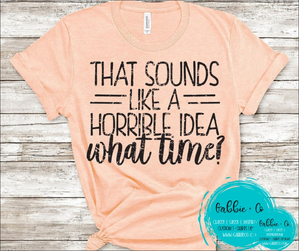 Sounds Like A Horrible Idea What Time T-Shirt